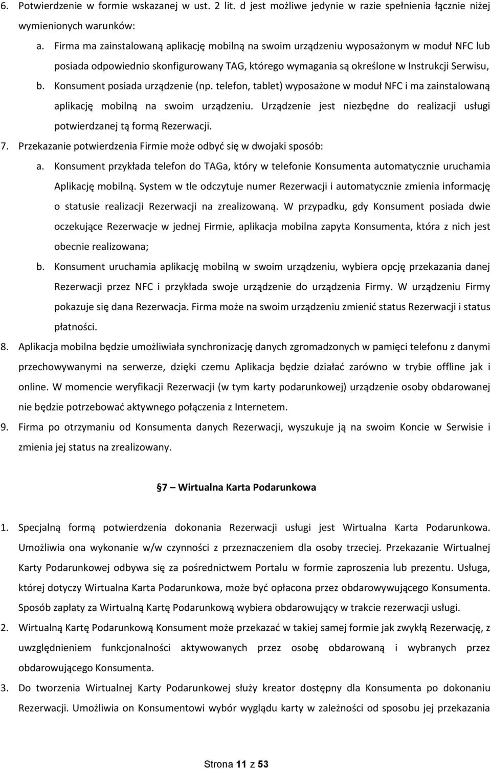 Konsument posiada urządzenie (np. telefon, tablet) wyposażone w moduł NFC i ma zainstalowaną aplikację mobilną na swoim urządzeniu.