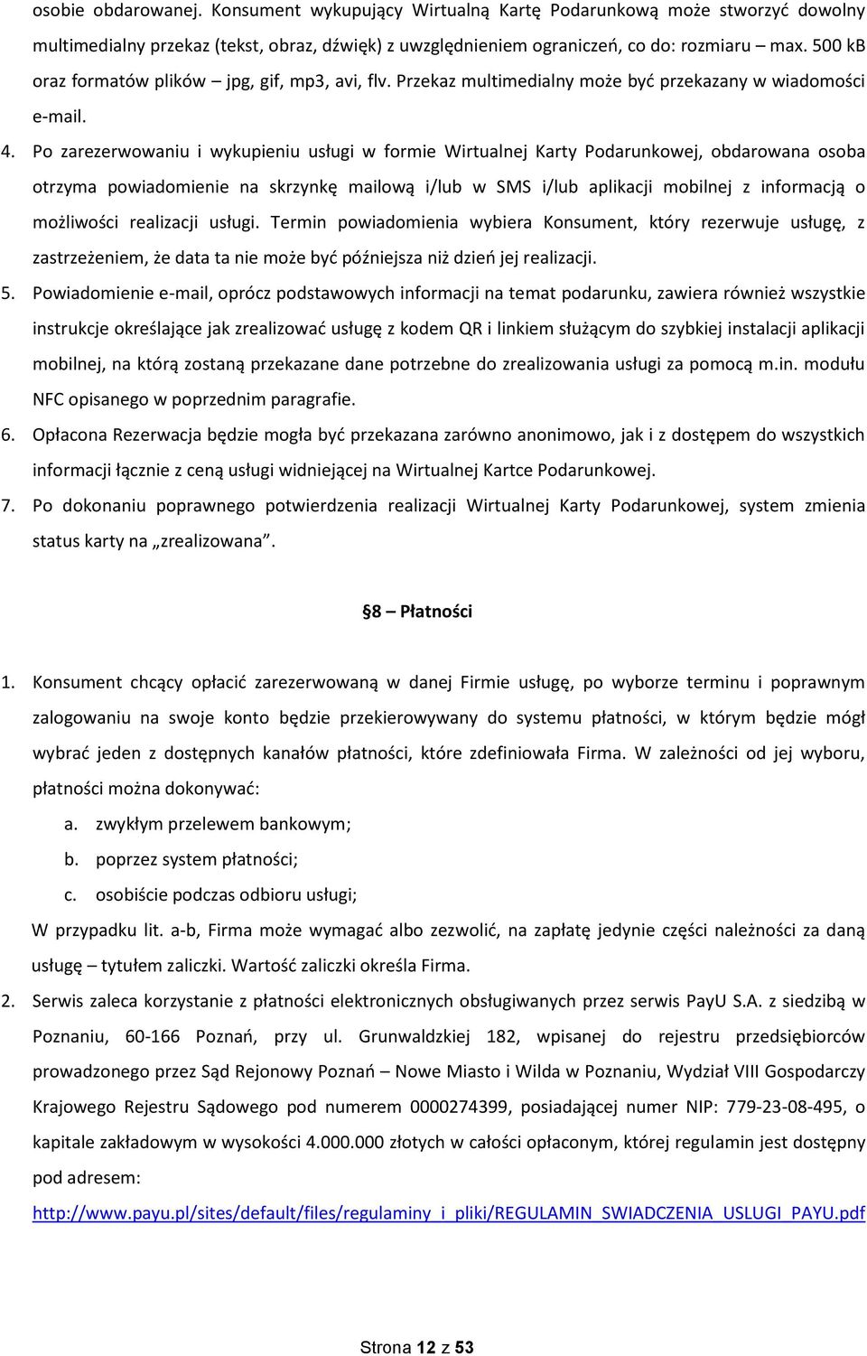 Po zarezerwowaniu i wykupieniu usługi w formie Wirtualnej Karty Podarunkowej, obdarowana osoba otrzyma powiadomienie na skrzynkę mailową i/lub w SMS i/lub aplikacji mobilnej z informacją o możliwości