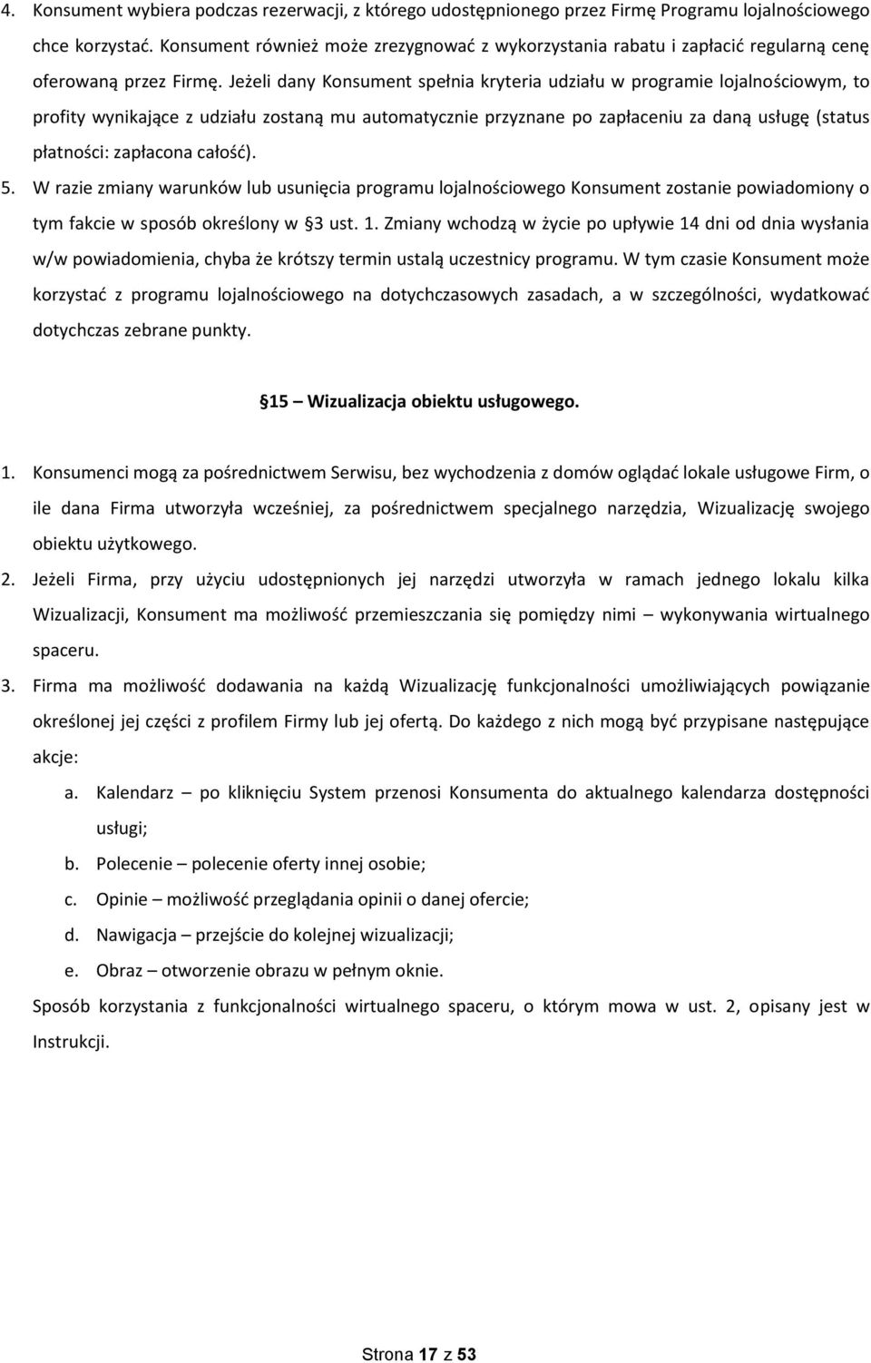 Jeżeli dany Konsument spełnia kryteria udziału w programie lojalnościowym, to profity wynikające z udziału zostaną mu automatycznie przyznane po zapłaceniu za daną usługę (status płatności: zapłacona