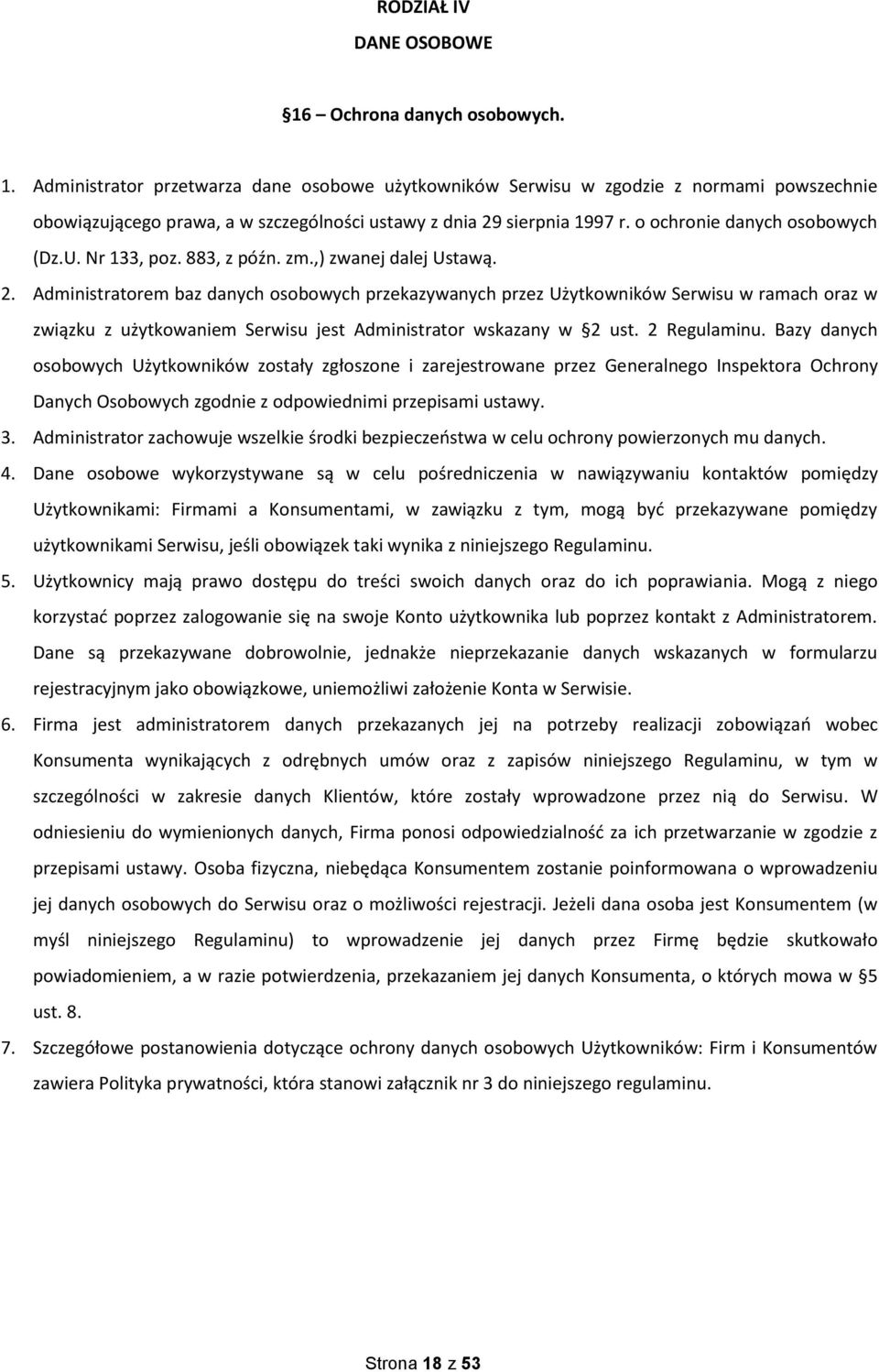 Administratorem baz danych osobowych przekazywanych przez Użytkowników Serwisu w ramach oraz w związku z użytkowaniem Serwisu jest Administrator wskazany w 2 ust. 2 Regulaminu.