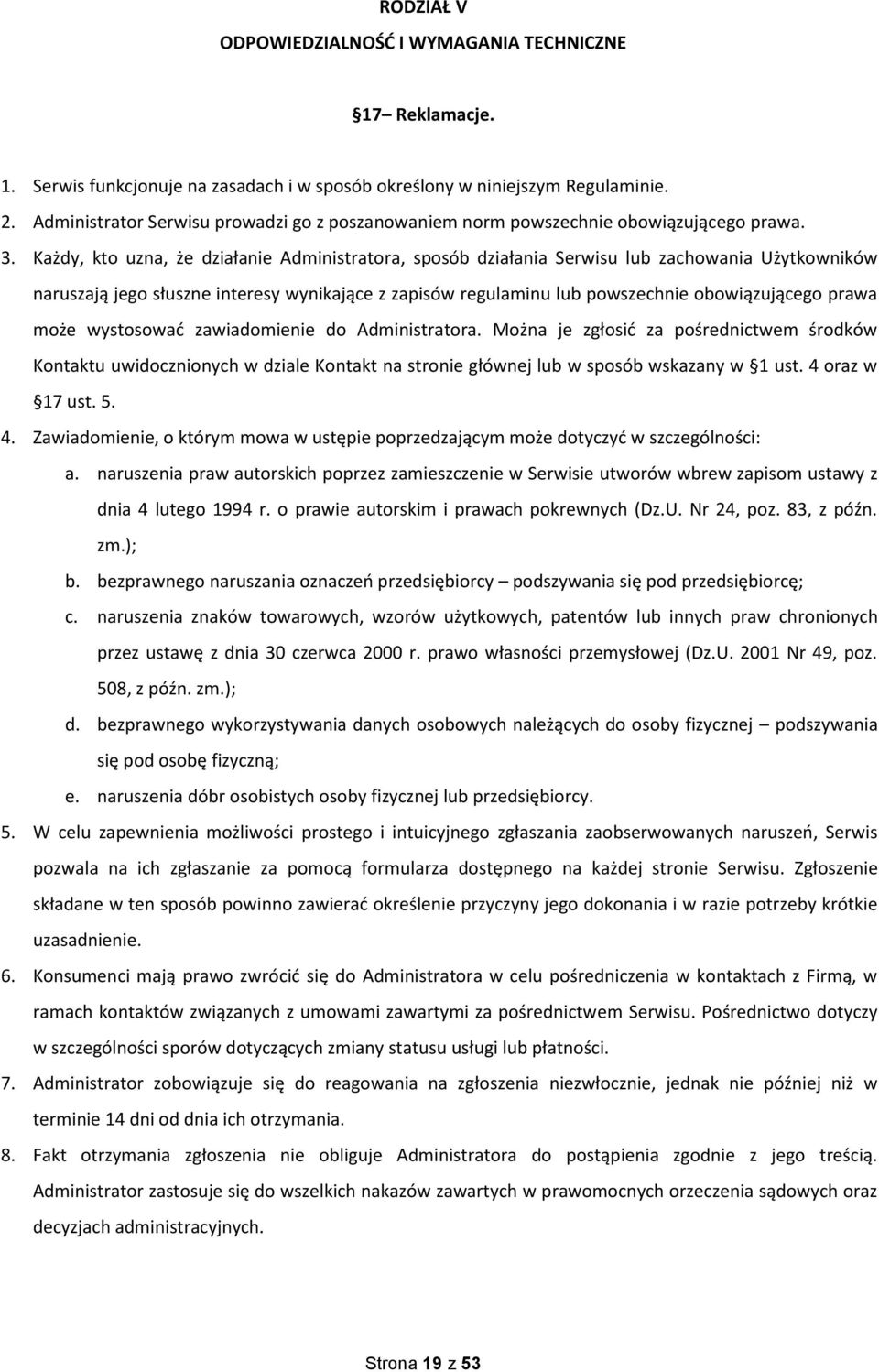 Każdy, kto uzna, że działanie Administratora, sposób działania Serwisu lub zachowania Użytkowników naruszają jego słuszne interesy wynikające z zapisów regulaminu lub powszechnie obowiązującego prawa