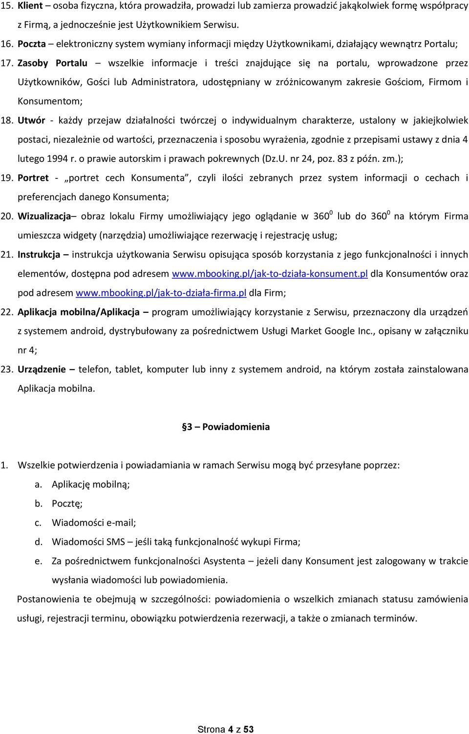 Zasoby Portalu wszelkie informacje i treści znajdujące się na portalu, wprowadzone przez Użytkowników, Gości lub Administratora, udostępniany w zróżnicowanym zakresie Gościom, Firmom i Konsumentom;