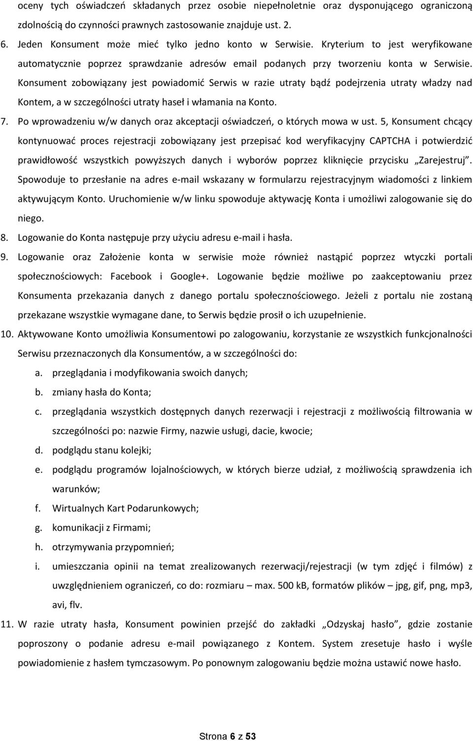 Konsument zobowiązany jest powiadomić Serwis w razie utraty bądź podejrzenia utraty władzy nad Kontem, a w szczególności utraty haseł i włamania na Konto. 7.