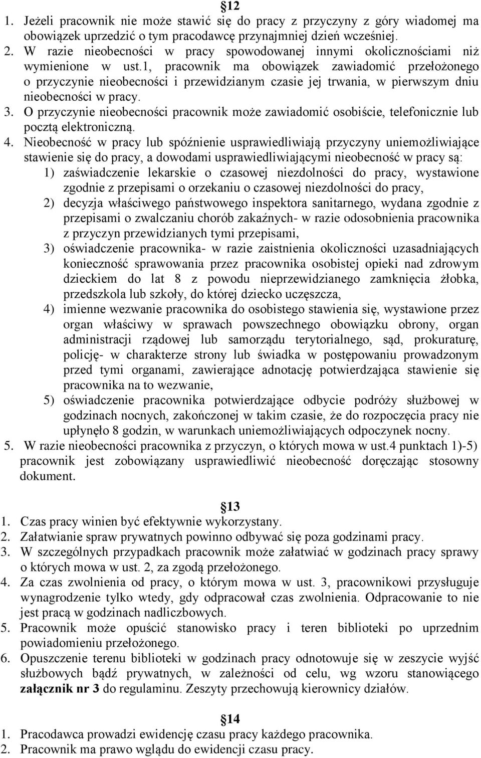 1, pracownik ma obowiązek zawiadomić przełożonego o przyczynie nieobecności i przewidzianym czasie jej trwania, w pierwszym dniu nieobecności w pracy. 3.