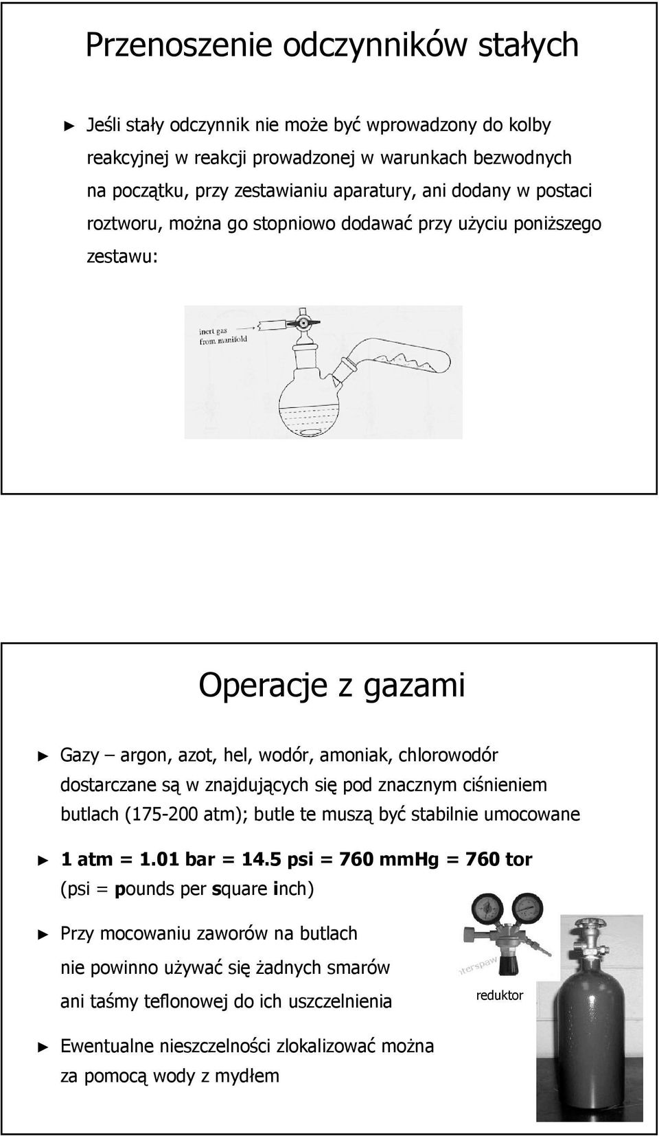 są w znajdujących się pod znacznym ciśnieniem butlach (175-200 atm); butle te muszą być stabilnie umocowane 1 atm = 1.01 bar = 14.