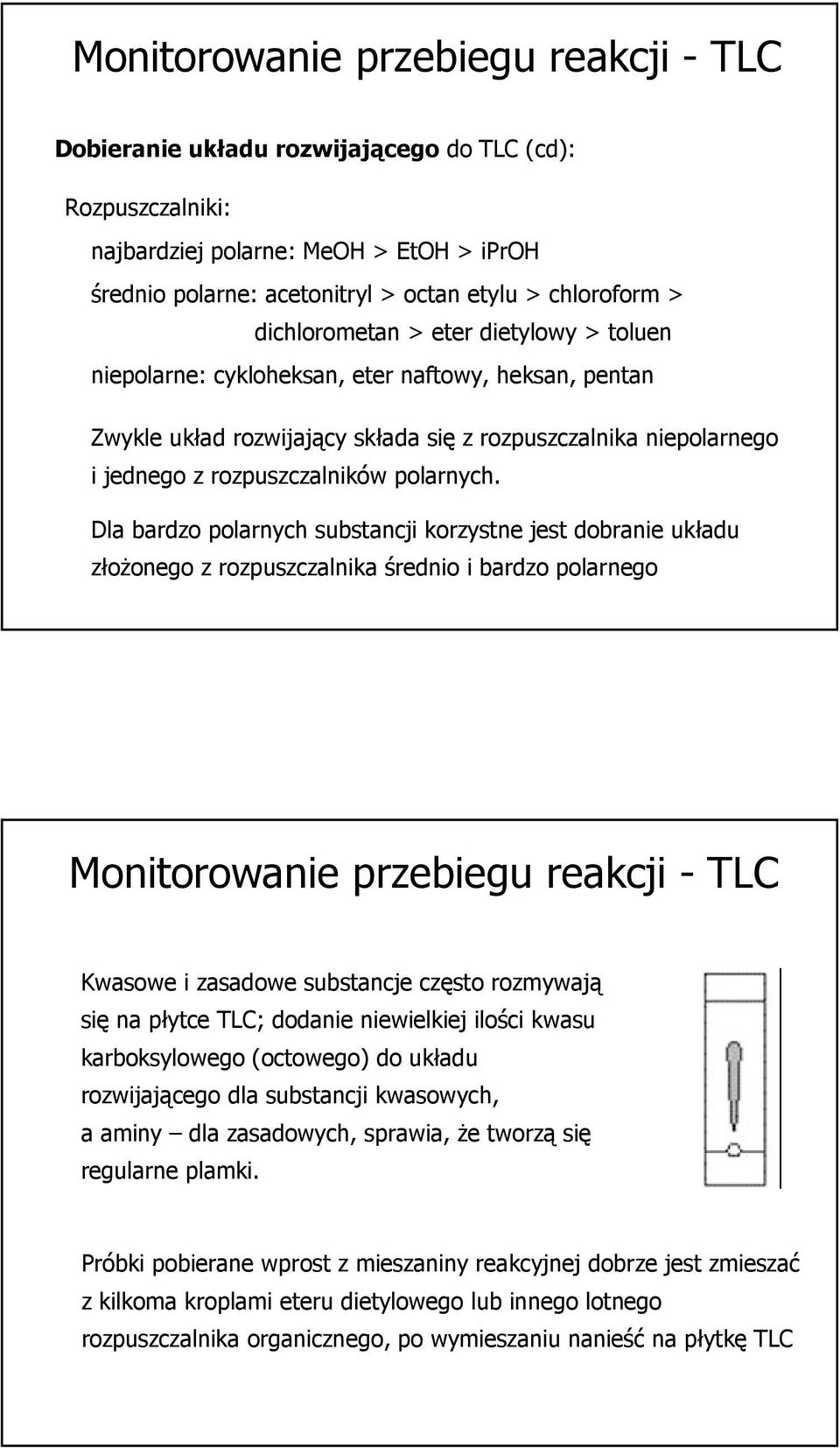 Dla bardzo polarnych substancji korzystne jest dobranie układu złożonego z rozpuszczalnika średnio i bardzo polarnego Monitorowanie przebiegu reakcji - TLC Kwasowe i zasadowe substancje często