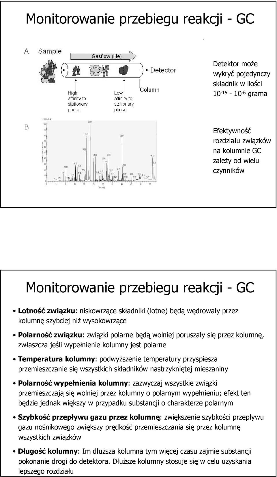 kolumnę, zwłaszcza jeśli wypełnienie kolumny jest polarne Temperatura kolumny: podwyższenie temperatury przyspiesza przemieszczanie się wszystkich składników nastrzykniętej mieszaniny Polarność