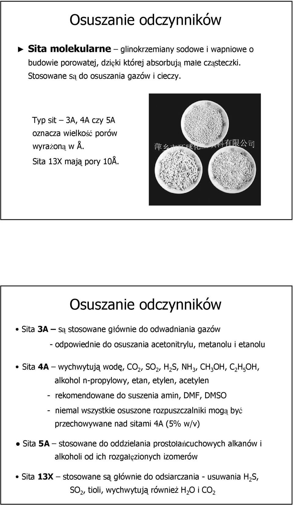 Osuszanie odczynników Sita 3A są stosowane głównie do odwadniania gazów - odpowiednie do osuszania acetonitrylu, metanolu i etanolu Sita 4A wychwytują wodę, CO 2, SO 2, H 2 S, NH 3, CH 3 OH, C 2 H 5