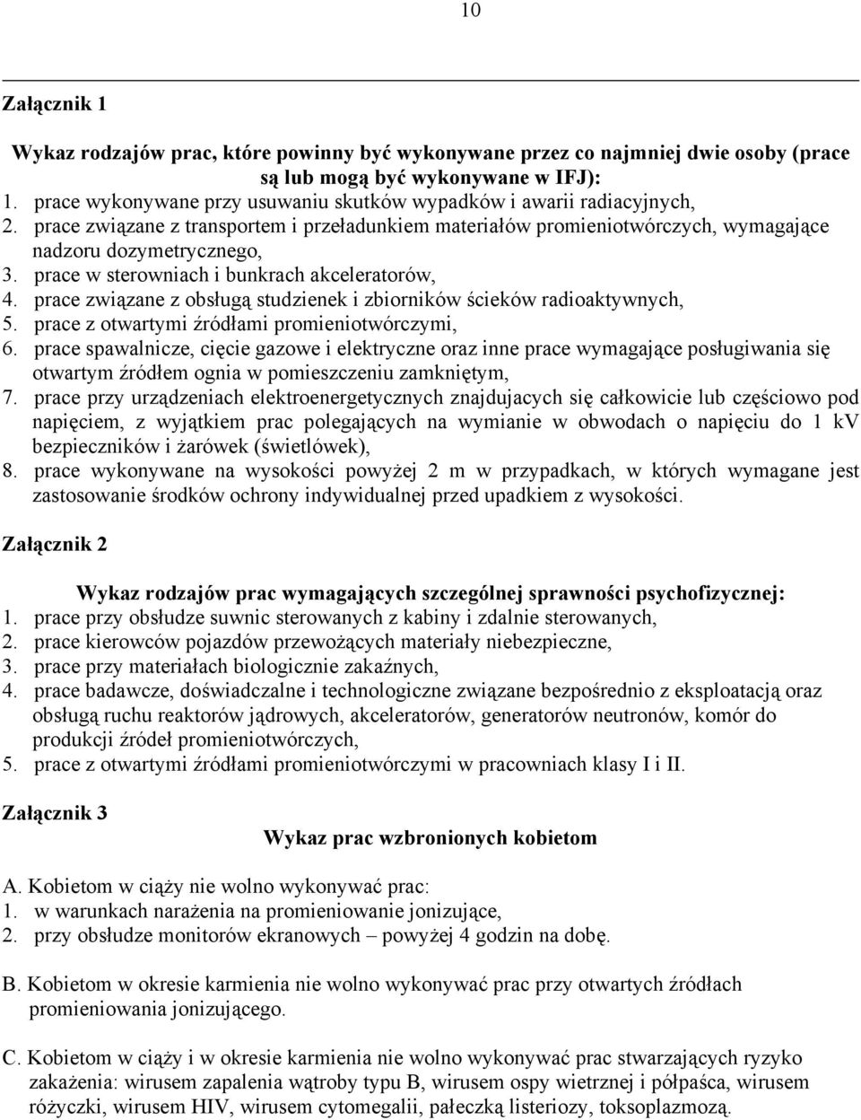 prace w sterowniach i bunkrach akceleratorów, 4. prace związane z obsługą studzienek i zbiorników ścieków radioaktywnych, 5. prace z otwartymi źródłami promieniotwórczymi, 6.