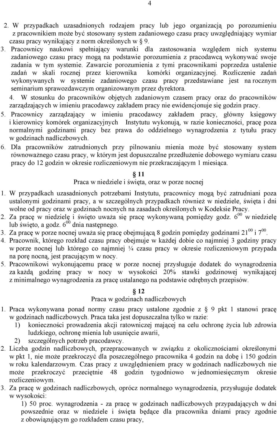 Pracownicy naukowi spełniający warunki dla zastosowania względem nich systemu zadaniowego czasu pracy mogą na podstawie porozumienia z pracodawcą wykonywać swoje zadania w tym systemie.