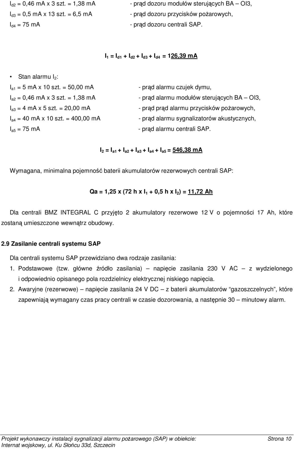 = 400,00 ma I a5 = 75 ma - prąd alarmu czujek dymu, - prąd alarmu modułów sterujących BA OI3, - prąd prąd alarmu przycisków pożarowych, - prąd alarmu sygnalizatorów akustycznych, - prąd alarmu