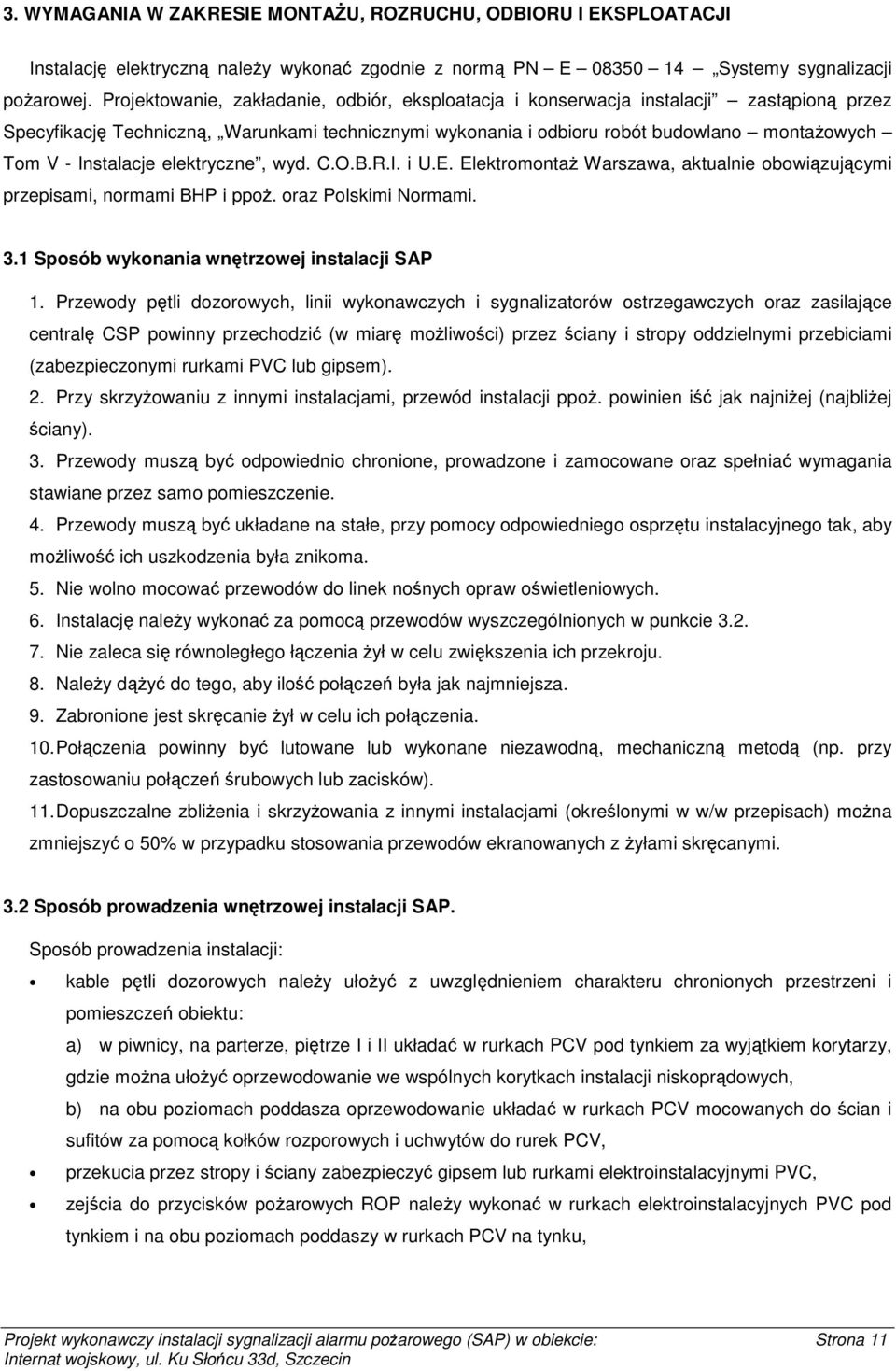 Instalacje elektryczne, wyd. C.O.B.R.I. i U.E. Elektromontaż Warszawa, aktualnie obowiązującymi przepisami, normami BHP i ppoż. oraz Polskimi Normami. 3.1 Sposób wykonania wnętrzowej instalacji SAP 1.