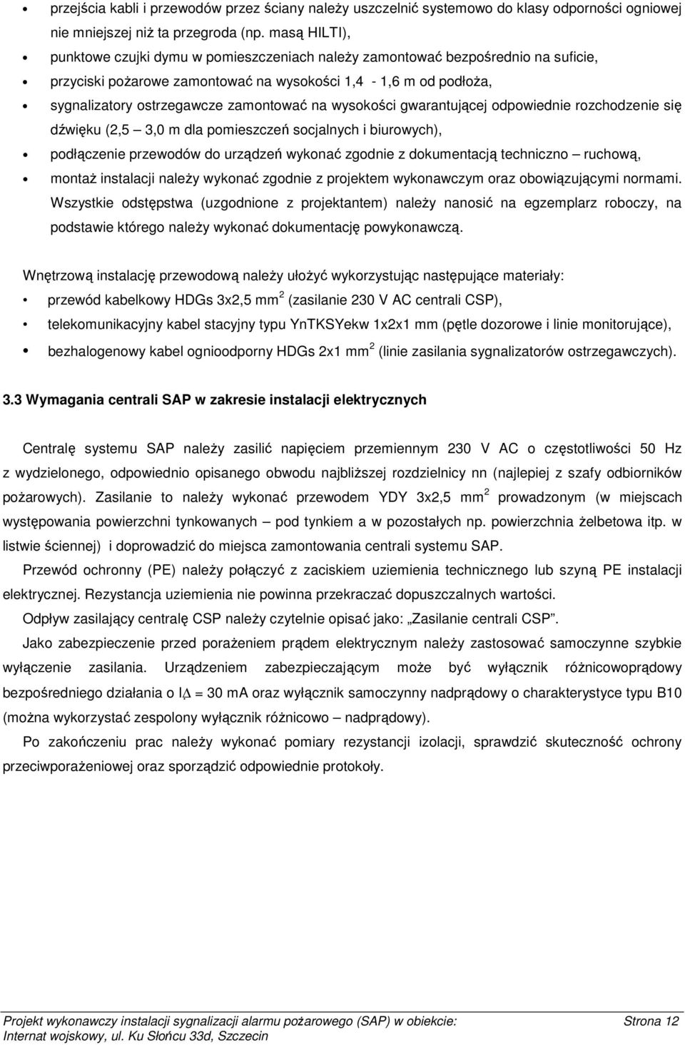 na wysokości gwarantującej odpowiednie rozchodzenie się dźwięku (2,5 3,0 m dla pomieszczeń socjalnych i biurowych), podłączenie przewodów do urządzeń wykonać zgodnie z dokumentacją techniczno