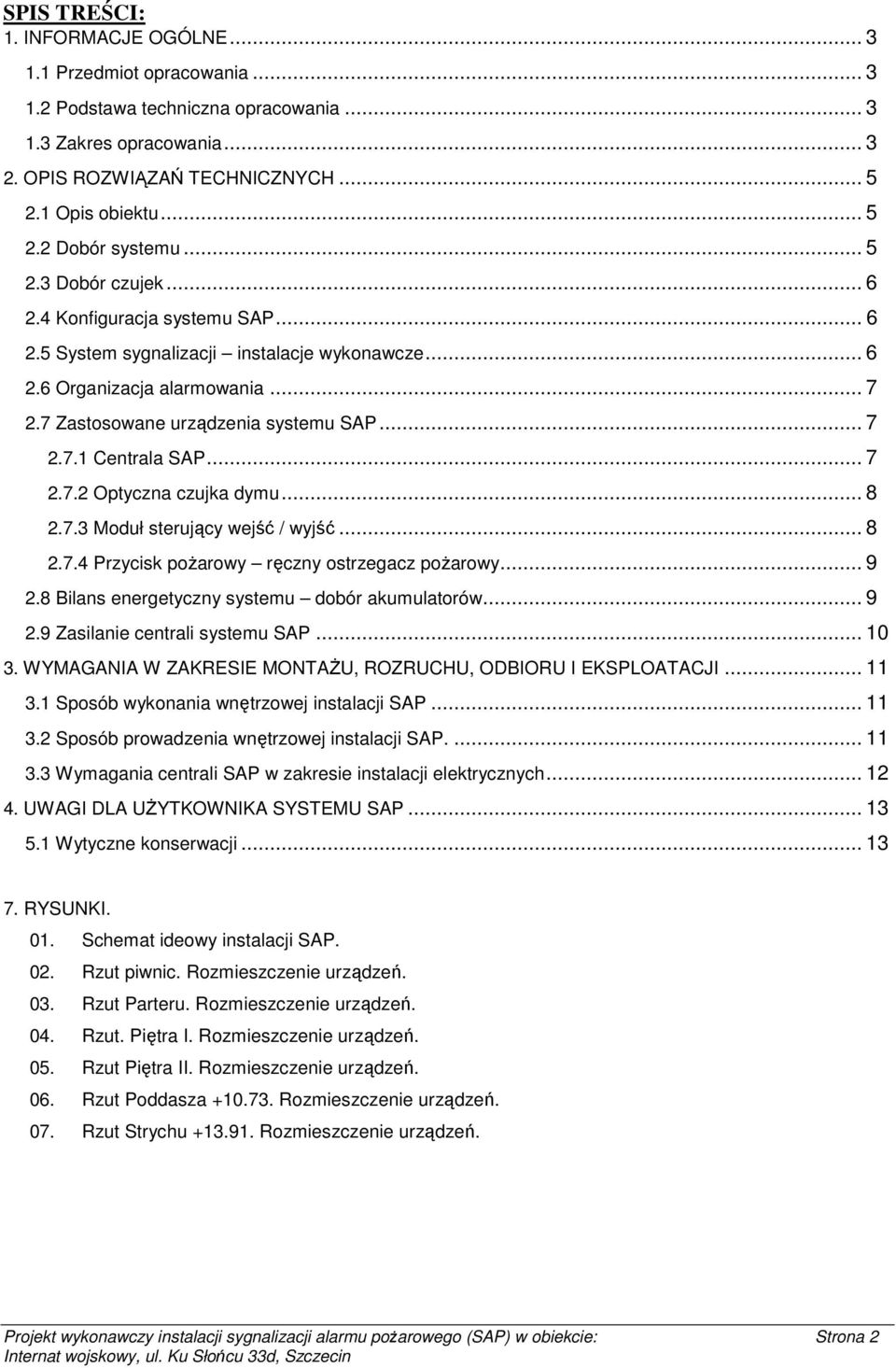 .. 7 2.7.2 Optyczna czujka dymu... 8 2.7.3 Moduł sterujący wejść / wyjść... 8 2.7.4 Przycisk pożarowy ręczny ostrzegacz pożarowy... 9 2.8 Bilans energetyczny systemu dobór akumulatorów... 9 2.9 Zasilanie centrali systemu SAP.