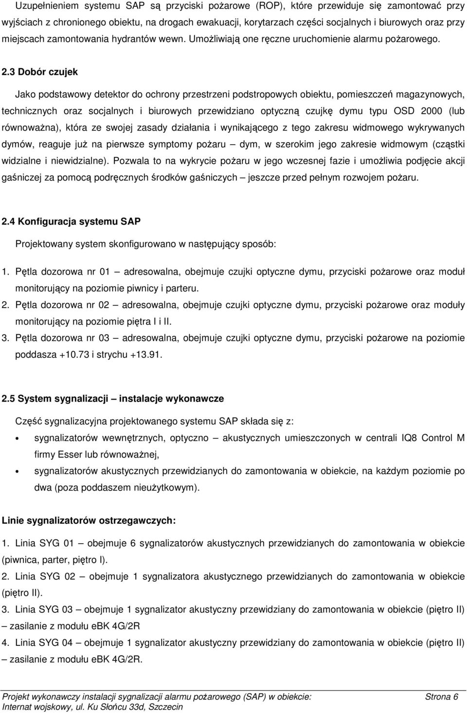 3 Dobór czujek Jako podstawowy detektor do ochrony przestrzeni podstropowych obiektu, pomieszczeń magazynowych, technicznych oraz socjalnych i biurowych przewidziano optyczną czujkę dymu typu OSD