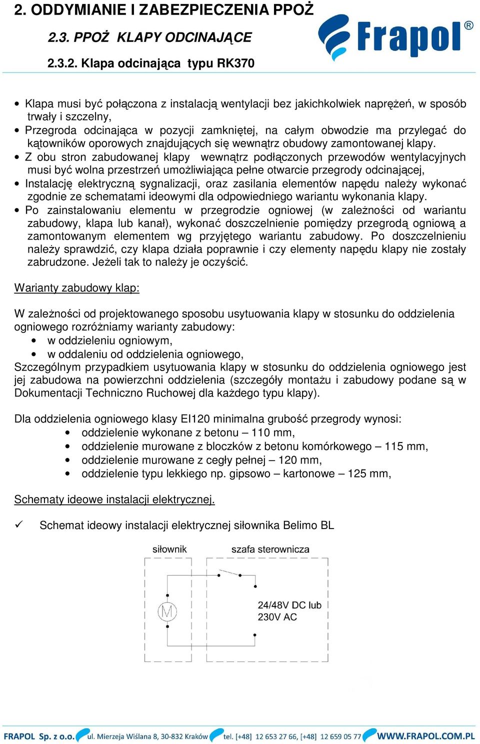 Z obu stron zabudowanej klapy wewnątrz podłączonych przewodów wentylacyjnych musi być wolna przestrzeń umożliwiająca pełne otwarcie przegrody odcinającej, Instalację elektryczną sygnalizacji, oraz