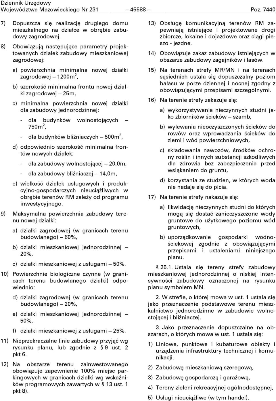 zagrodowej 25m, c) minimalna powierzchnia nowej działki dla zabudowy jednorodzinnej: - dla budynków wolnostojących 750m 2, - dla budynków bliźniaczych 500m 2, d) odpowiednio szerokoĝń minimalna