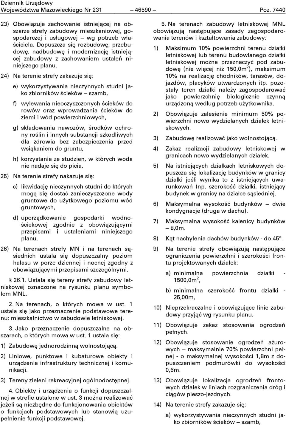 24) Na terenie strefy zakazuje się: e) wykorzystywania nieczynnych studni jako zbiorników ĝcieków szamb, f) wylewania nieoczyszczonych ĝcieków do rowów oraz wprowadzania ĝcieków do ziemi i wód