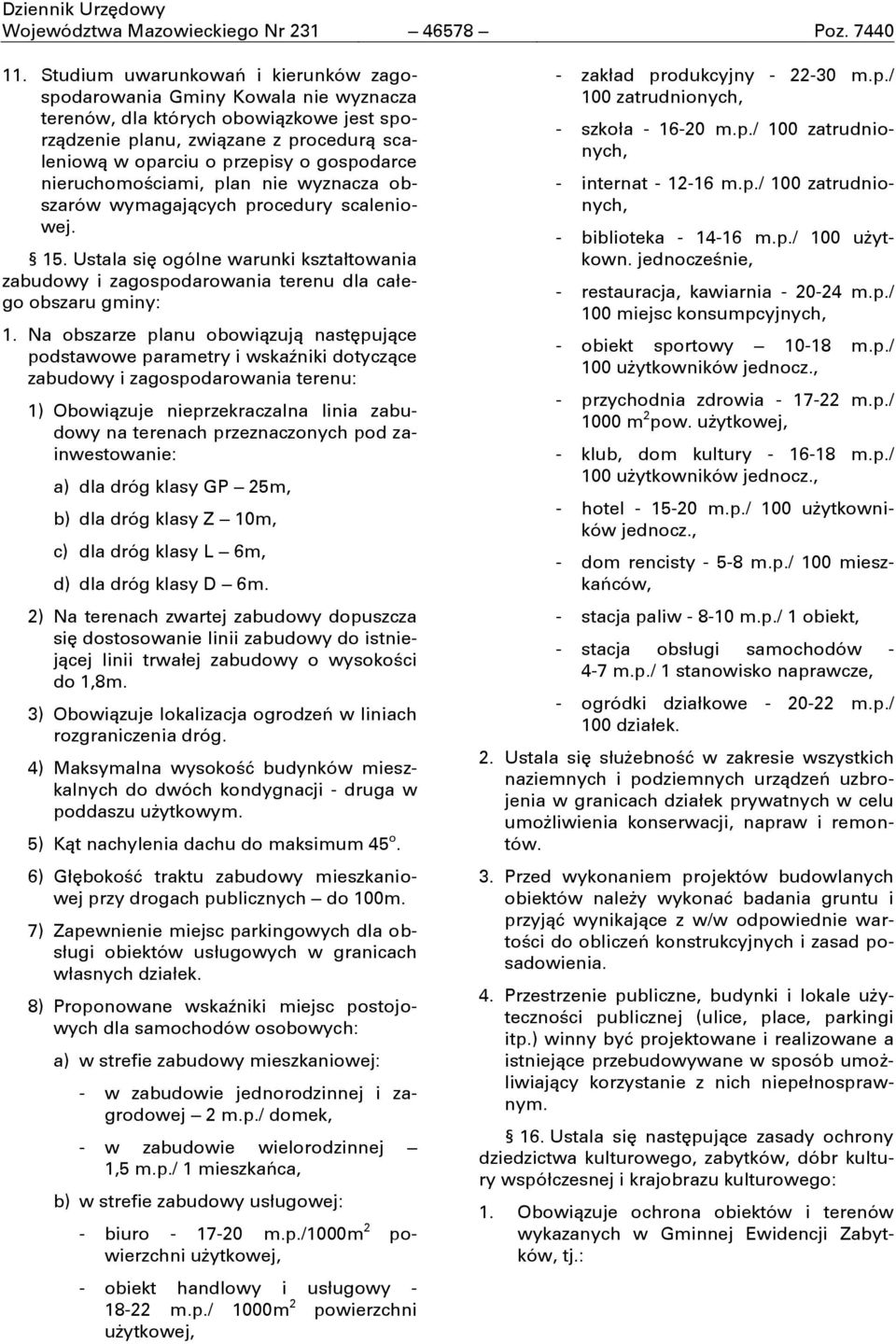 nieruchomoĝciami, plan nie wyznacza obszarów wymagających procedury scaleniowej. 15. Ustala się ogólne warunki kształtowania zabudowy i zagospodarowania terenu dla całego obszaru gminy: 1.