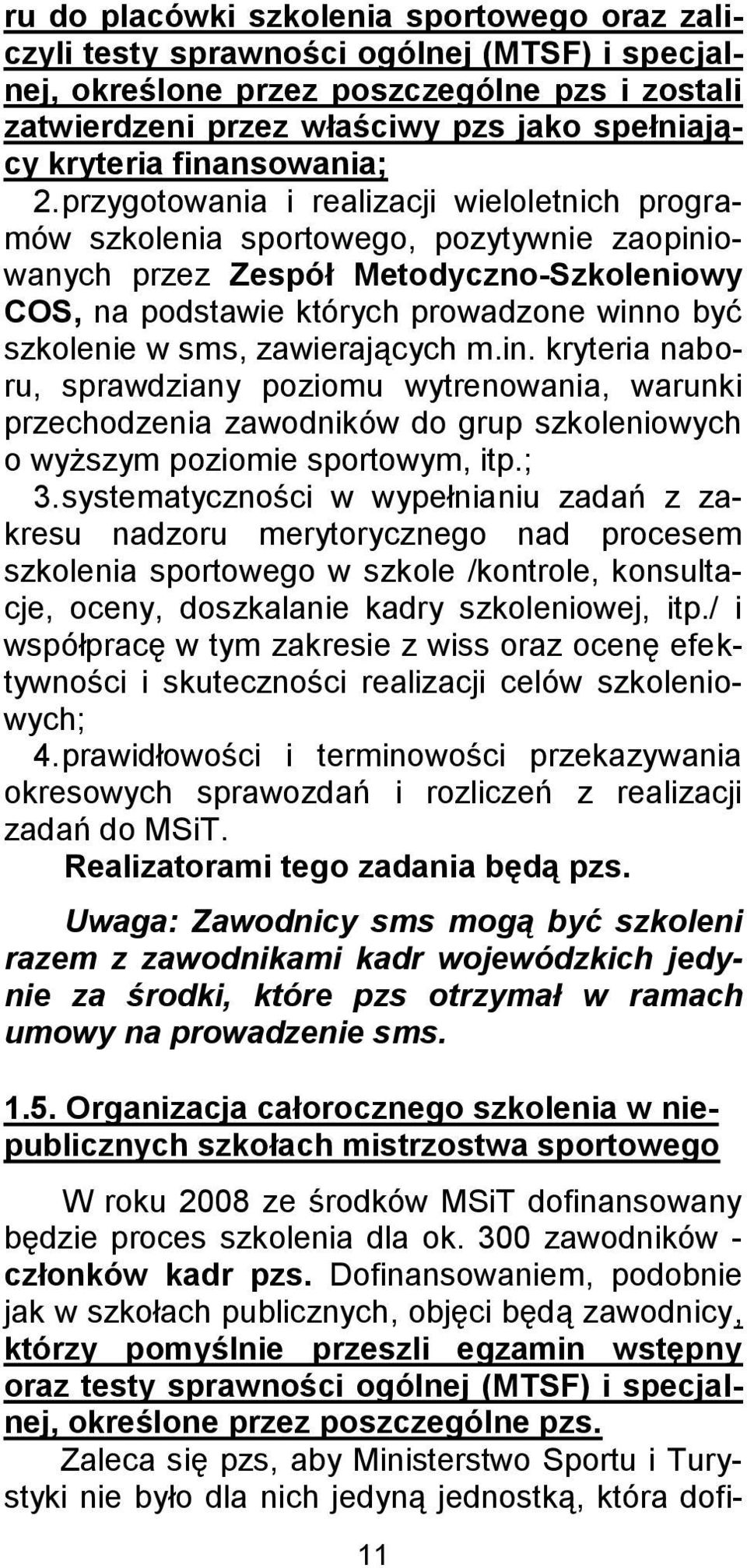 przygotowania i realizacji wieloletnich programów szkolenia sportowego, pozytywnie zaopiniowanych przez Zespół Metodyczno-Szkoleniowy COS, na podstawie których prowadzone winno być szkolenie w sms,