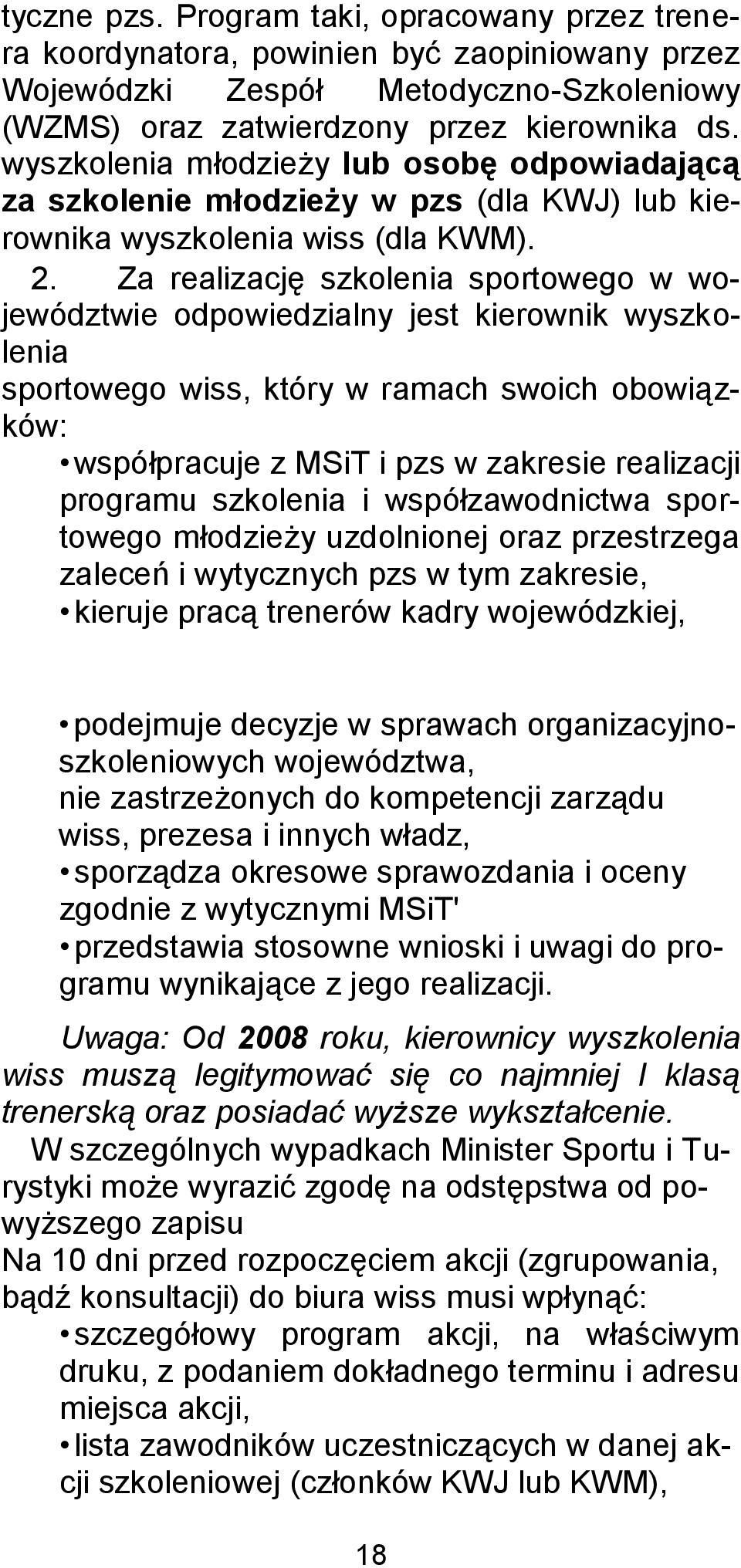 Za realizację szkolenia sportowego w województwie odpowiedzialny jest kierownik wyszkolenia sportowego wiss, który w ramach swoich obowiązków: współpracuje z MSiT i pzs w zakresie realizacji programu