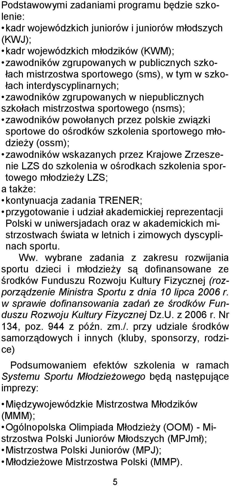 ośrodków szkolenia sportowego młodzieży (ossm); zawodników wskazanych przez Krajowe Zrzeszenie LZS do szkolenia w ośrodkach szkolenia sportowego młodzieży LZS; a także: kontynuacja zadania TRENER;