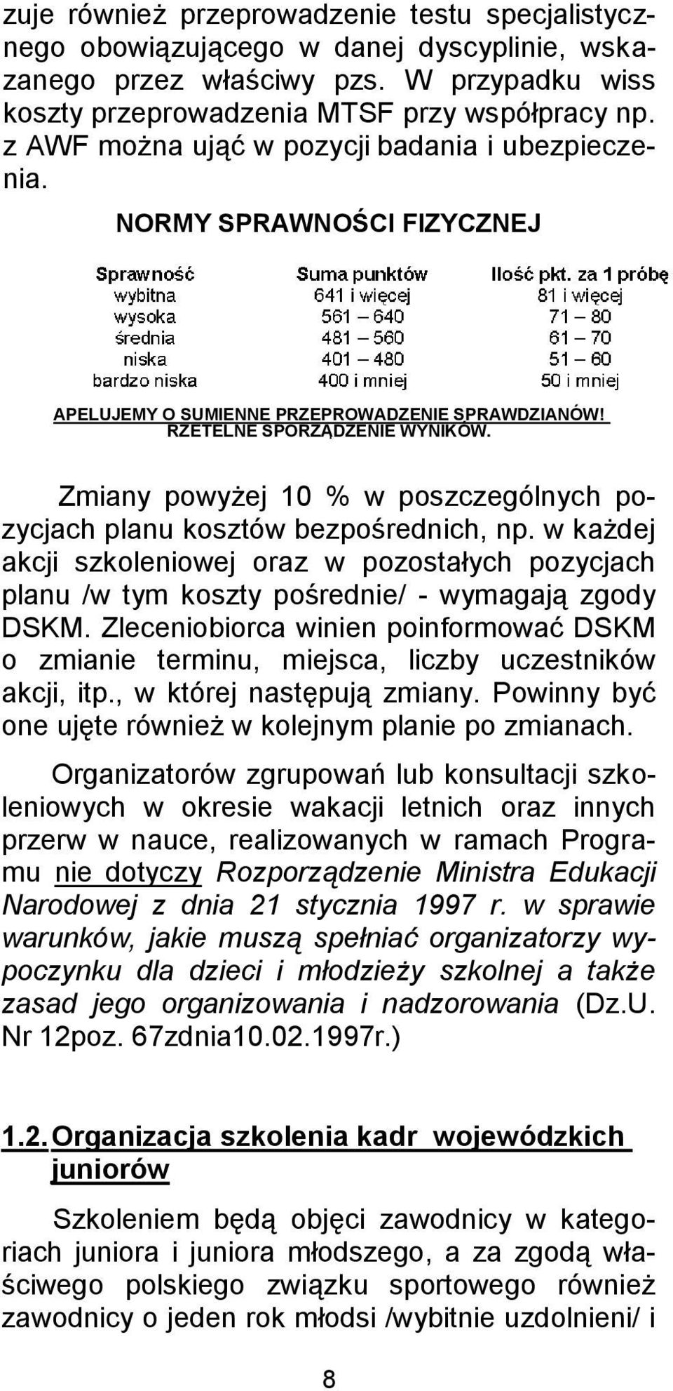 Zmiany powyżej 10 % w poszczególnych pozycjach planu kosztów bezpośrednich, np. w każdej akcji szkoleniowej oraz w pozostałych pozycjach planu /w tym koszty pośrednie/ - wymagają zgody DSKM.