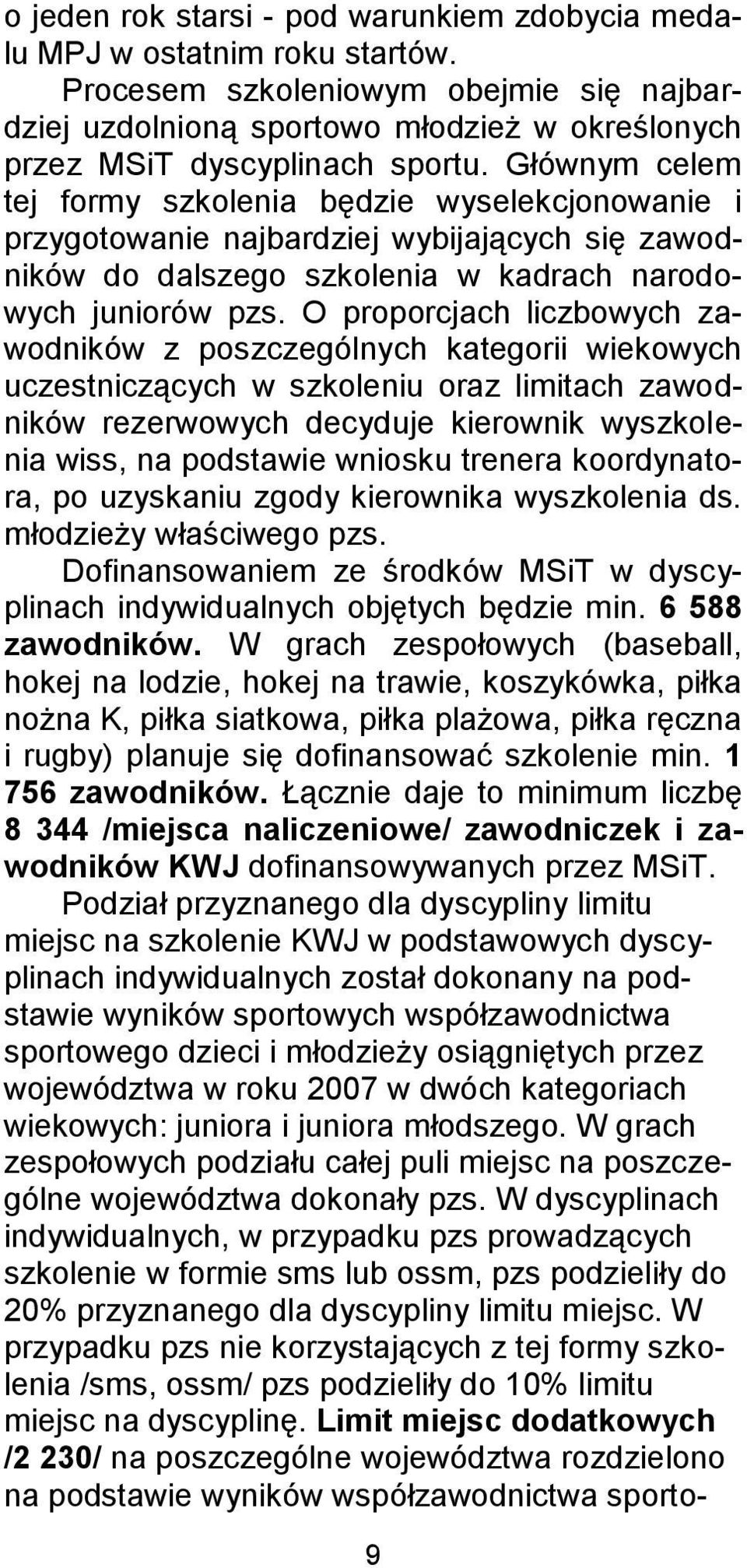 O proporcjach liczbowych zawodników z poszczególnych kategorii wiekowych uczestniczących w szkoleniu oraz limitach zawodników rezerwowych decyduje kierownik wyszkolenia wiss, na podstawie wniosku