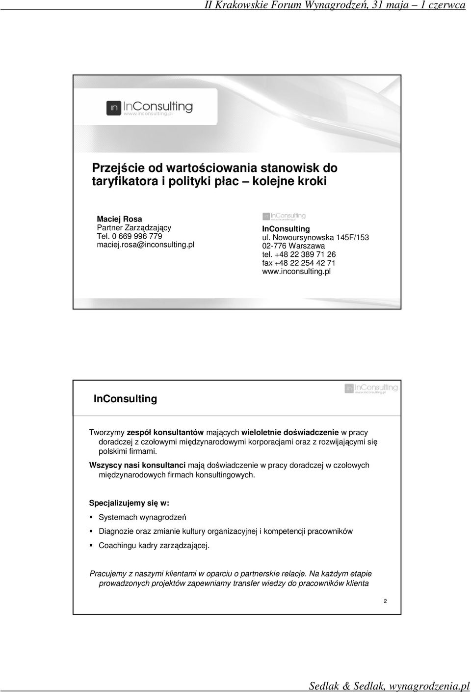 pl InConsulting Tworzymy zespół konsultantów mających wieloletnie doświadczenie w pracy doradczej z czołowymi międzynarodowymi korporacjami oraz z rozwijającymi się polskimi firmami.