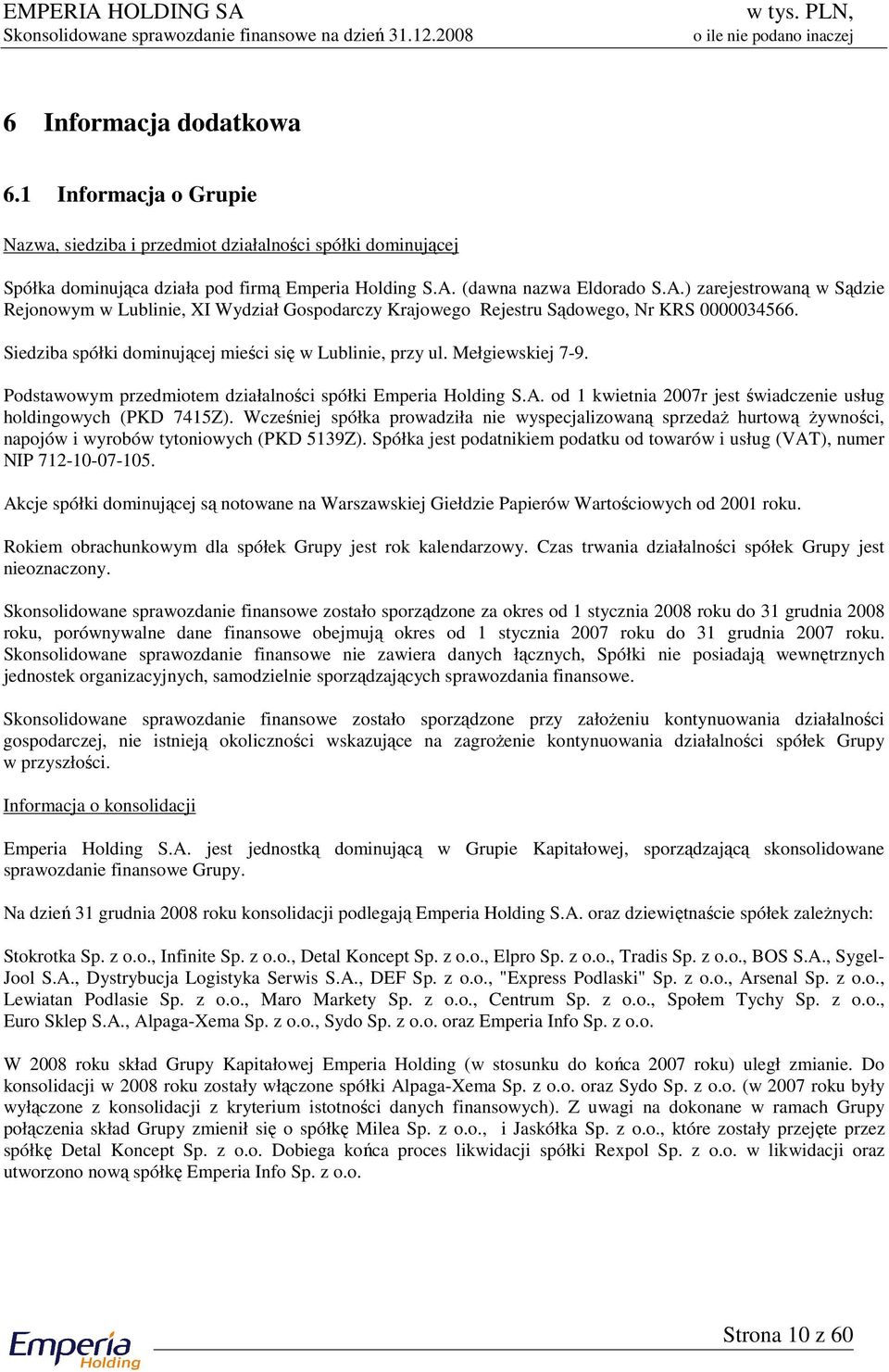 Podstawowym przedmiotem działalności spółki Emperia Holding S.A. od 1 kwietnia 2007r jest świadczenie usług holdingowych (PKD 7415Z).