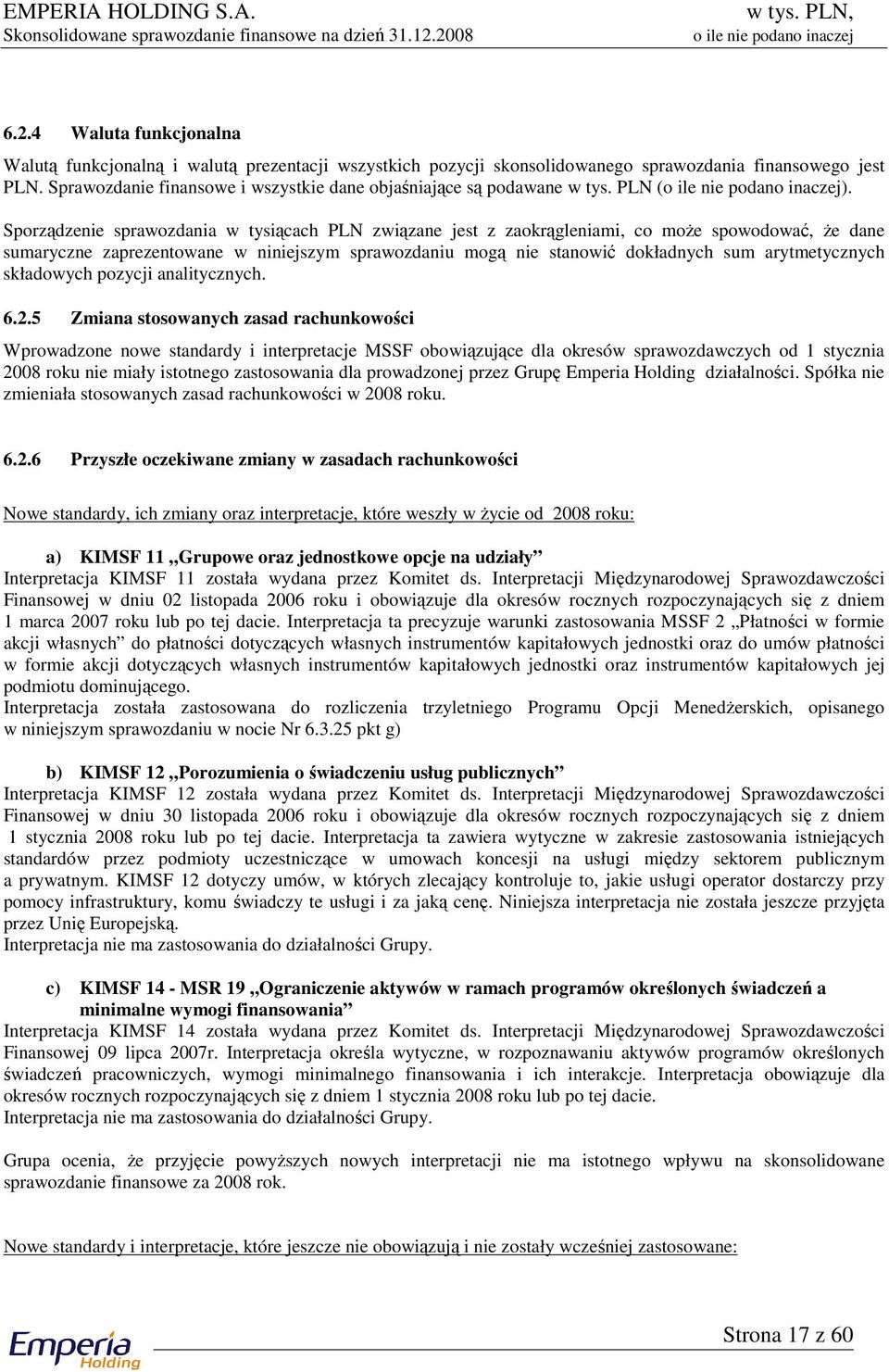 Sporządzenie sprawozdania w tysiącach PLN związane jest z zaokrągleniami, co może spowodować, że dane sumaryczne zaprezentowane w niniejszym sprawozdaniu mogą nie stanowić dokładnych sum