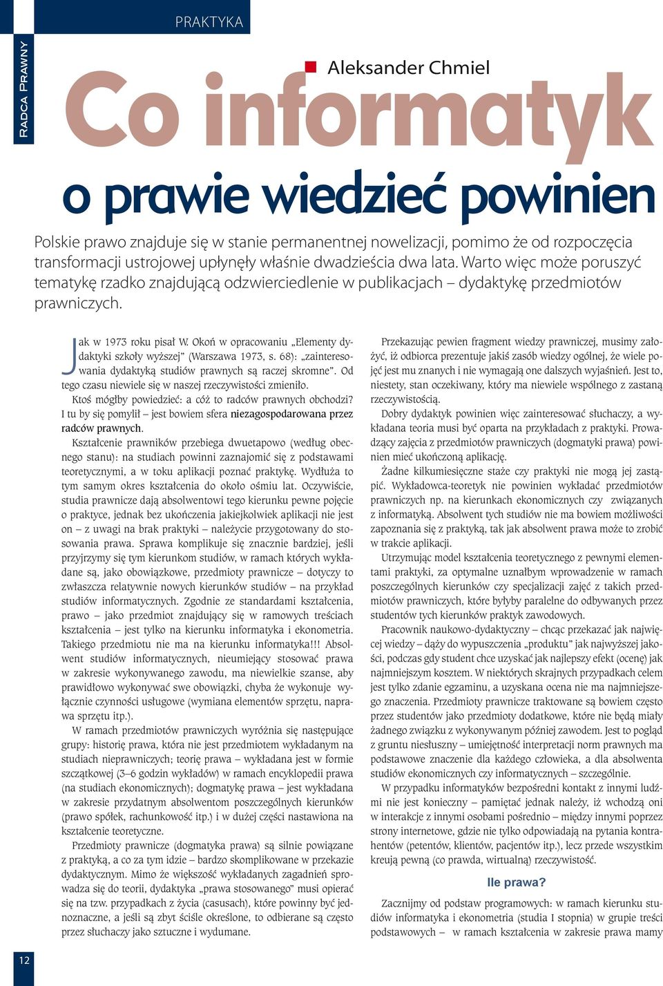 Okoń w opracowaniu Elementy dydaktyki szkoły wyższej (Warszawa 1973, s. 68): zainteresowania dydaktyką studiów prawnych są raczej skromne. Od tego czasu niewiele się w naszej rzeczywistości zmieniło.