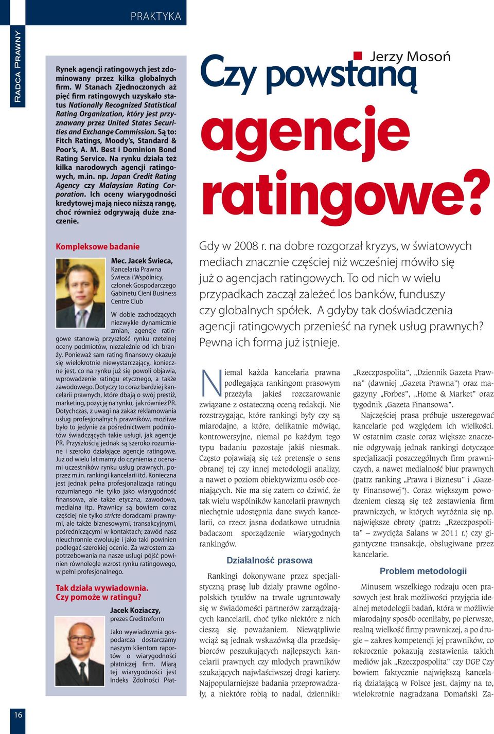 Są to: Fitch Ratings, Moody s, Standard & Poor s, A. M. Best i Dominion Bond Rating Service. Na rynku działa też kilka narodowych agencji ratingowych, m.in. np.