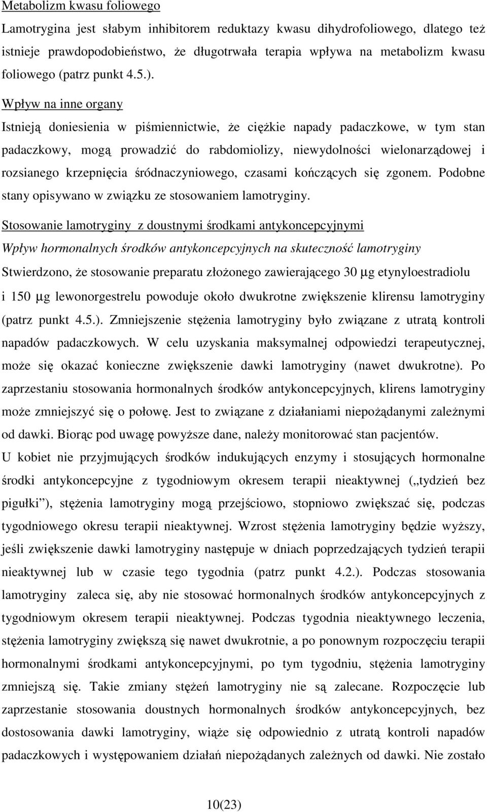 Wpływ na inne organy Istnieją doniesienia w piśmiennictwie, Ŝe cięŝkie napady padaczkowe, w tym stan padaczkowy, mogą prowadzić do rabdomiolizy, niewydolności wielonarządowej i rozsianego krzepnięcia