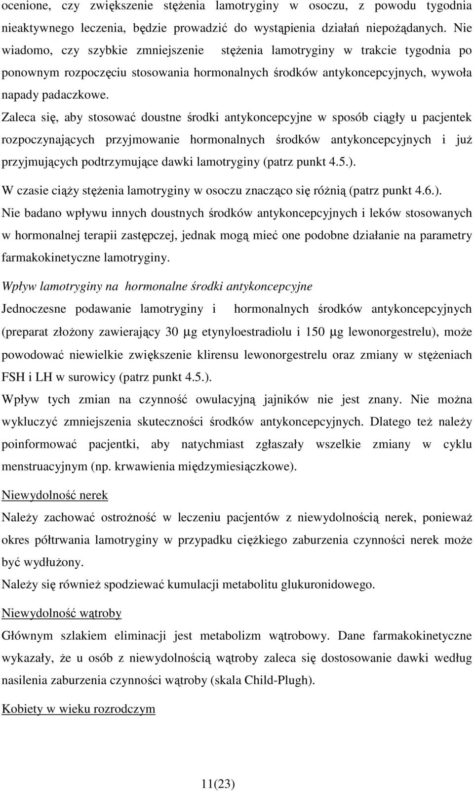 Zaleca się, aby stosować doustne środki antykoncepcyjne w sposób ciągły u pacjentek rozpoczynających przyjmowanie hormonalnych środków antykoncepcyjnych i juŝ przyjmujących podtrzymujące dawki