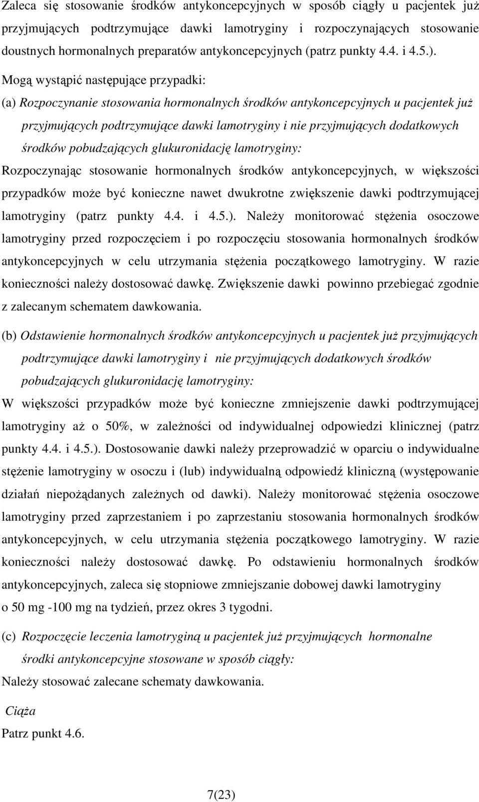 Mogą wystąpić następujące przypadki: (a) Rozpoczynanie stosowania hormonalnych środków antykoncepcyjnych u pacjentek juŝ przyjmujących podtrzymujące dawki lamotryginy i nie przyjmujących dodatkowych