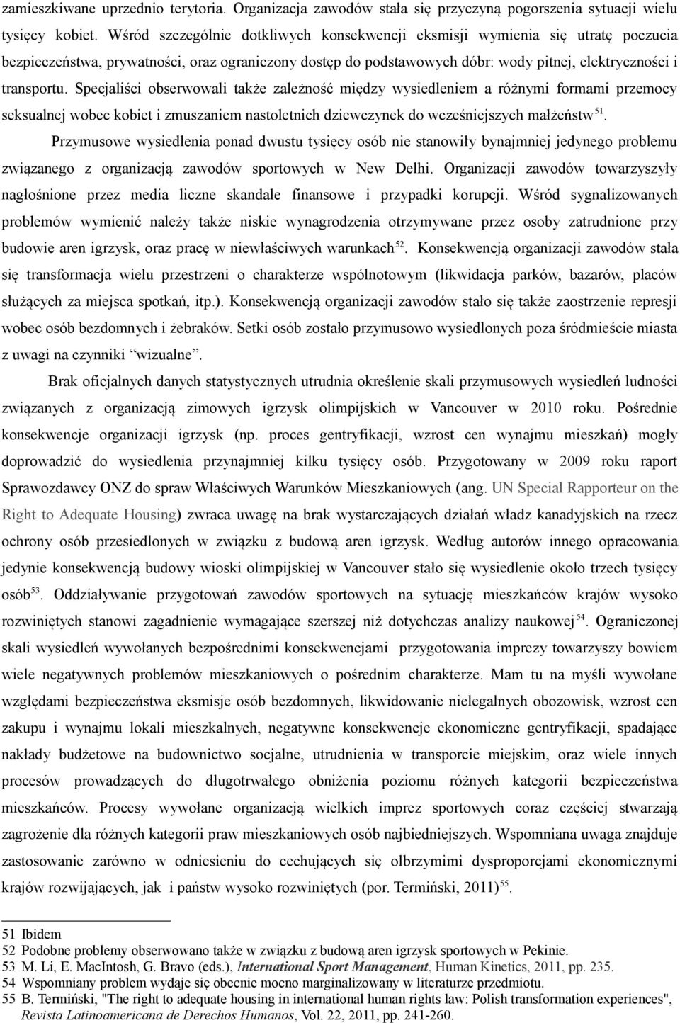 Specjaliści obserwowali także zależność między wysiedleniem a różnymi formami przemocy seksualnej wobec kobiet i zmuszaniem nastoletnich dziewczynek do wcześniejszych małżeństw 51.