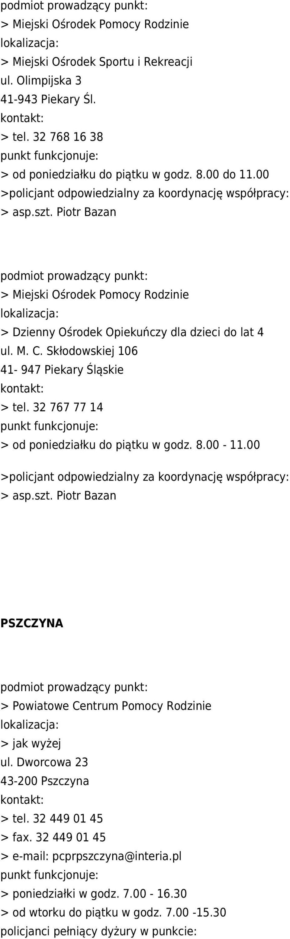 Skłodowskiej 106 41-947 Piekary Śląskie > tel. 32 767 77 14 > od poniedziałku do piątku w godz. 8.00-11.00 >policjant odpowiedzialny za koordynację współpracy: > asp.szt.