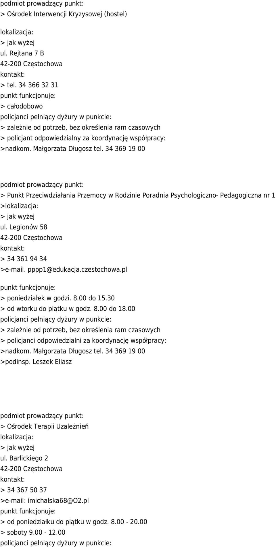 34 369 19 00 > Punkt Przeciwdziałania Przemocy w Rodzinie Poradnia Psychologiczno- Pedagogiczna nr 1 > ul. Legionów 58 42-200 Częstochowa > 34 361 94 34 >e-mail. pppp1@edukacja.czestochowa.