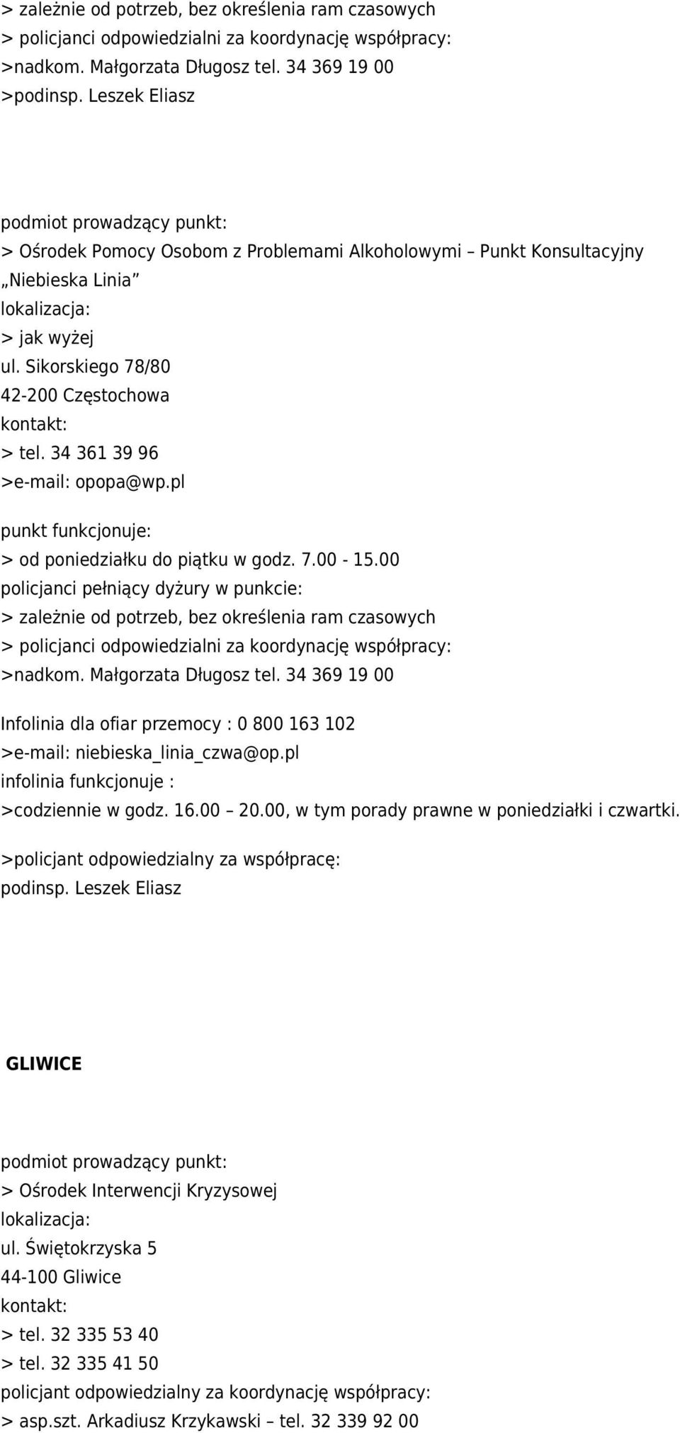 pl > od poniedziałku do piątku w godz. 7.00-15.00 > zależnie od potrzeb, bez określenia ram czasowych > policjanci odpowiedzialni za koordynację współpracy: >nadkom. Małgorzata Długosz tel.