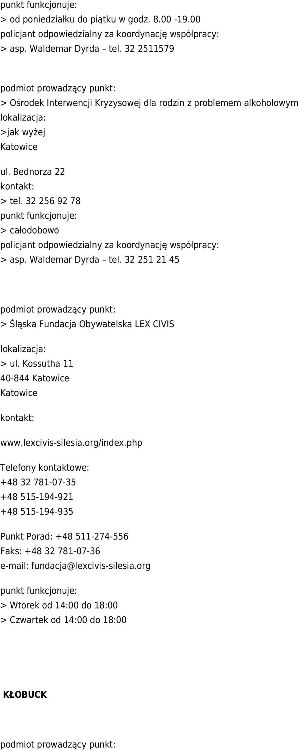 32 256 92 78 > całodobowo policjant odpowiedzialny za koordynację współpracy: > asp. Waldemar Dyrda tel. 32 251 21 45 > Śląska Fundacja Obywatelska LEX CIVIS > ul.