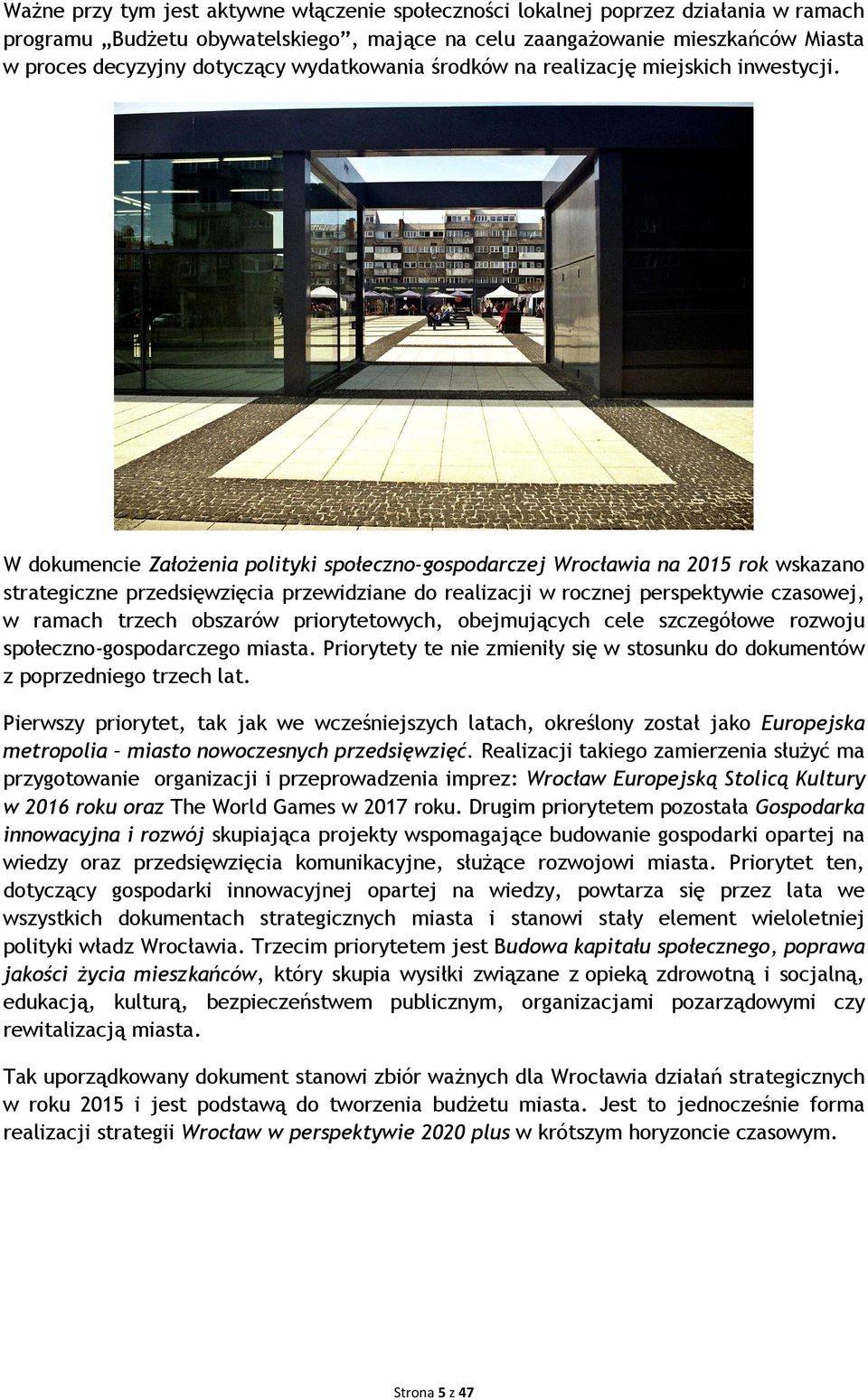 W dokumencie ZałoŜenia polityki społeczno-gospodarczej Wrocławia na 2015 rok wskazano strategiczne przedsięwzięcia przewidziane do realizacji w rocznej perspektywie czasowej, w ramach trzech obszarów