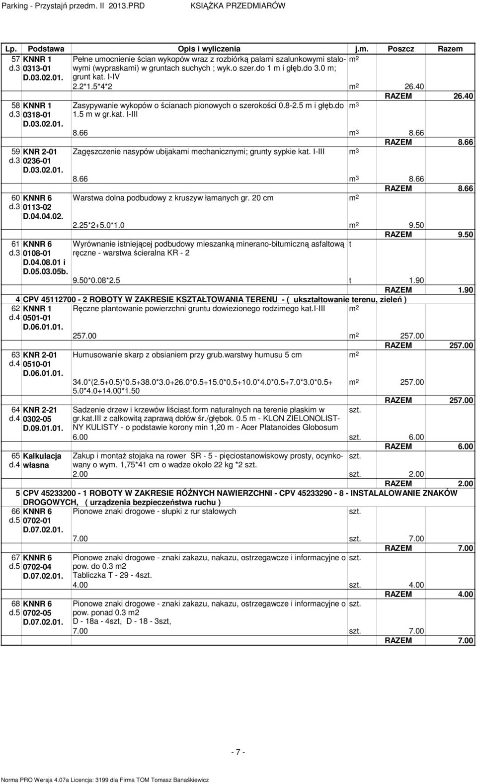 kat. I-III RAZEM 26.40 8.66 8.66 RAZEM 8.66 Zagęszczenie nasypów ubijakai echanicznyi; grunty sypkie kat. I-III 8.66 8.66 RAZEM 8.66 Warstwa dolna podbudowy z kruszyw łaanych gr. 20 c 2.25*2+5.0*1.