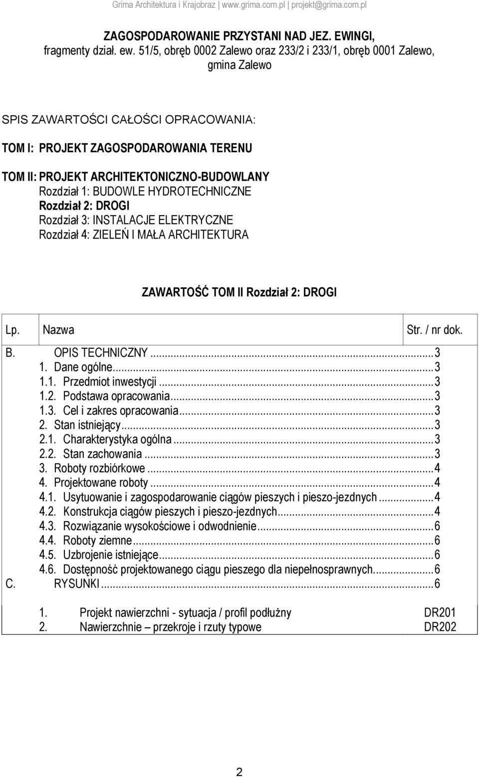 Rozdział 1: BUDOWLE HYDROTECHNICZNE Rozdział 2: DROGI Rozdział 3: INSTALACJE ELEKTRYCZNE Rozdział 4: ZIELEŃ I MAŁA ARCHITEKTURA ZAWARTOŚĆ TOM II Rozdział 2: DROGI Lp. Nazwa Str. / nr dok. B. OPIS TECHNICZNY.