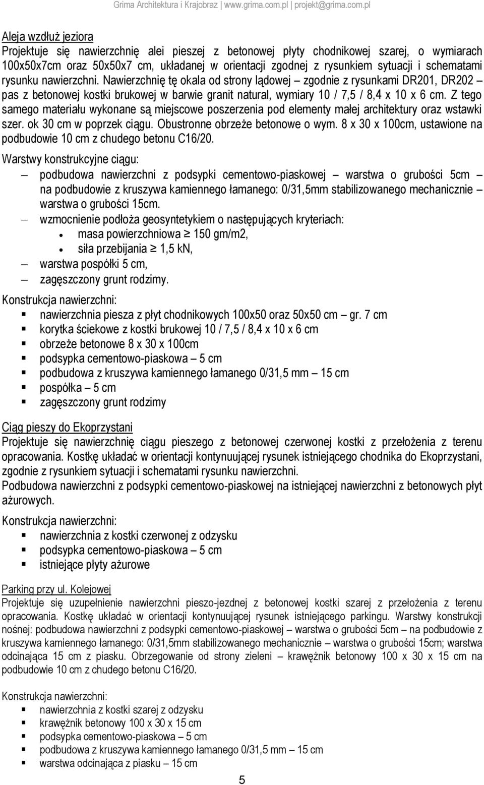 Z tego samego materiału wykonane są miejscowe poszerzenia pod elementy małej architektury oraz wstawki szer. ok 30 cm w poprzek ciągu. Obustronne obrzeże betonowe o wym.