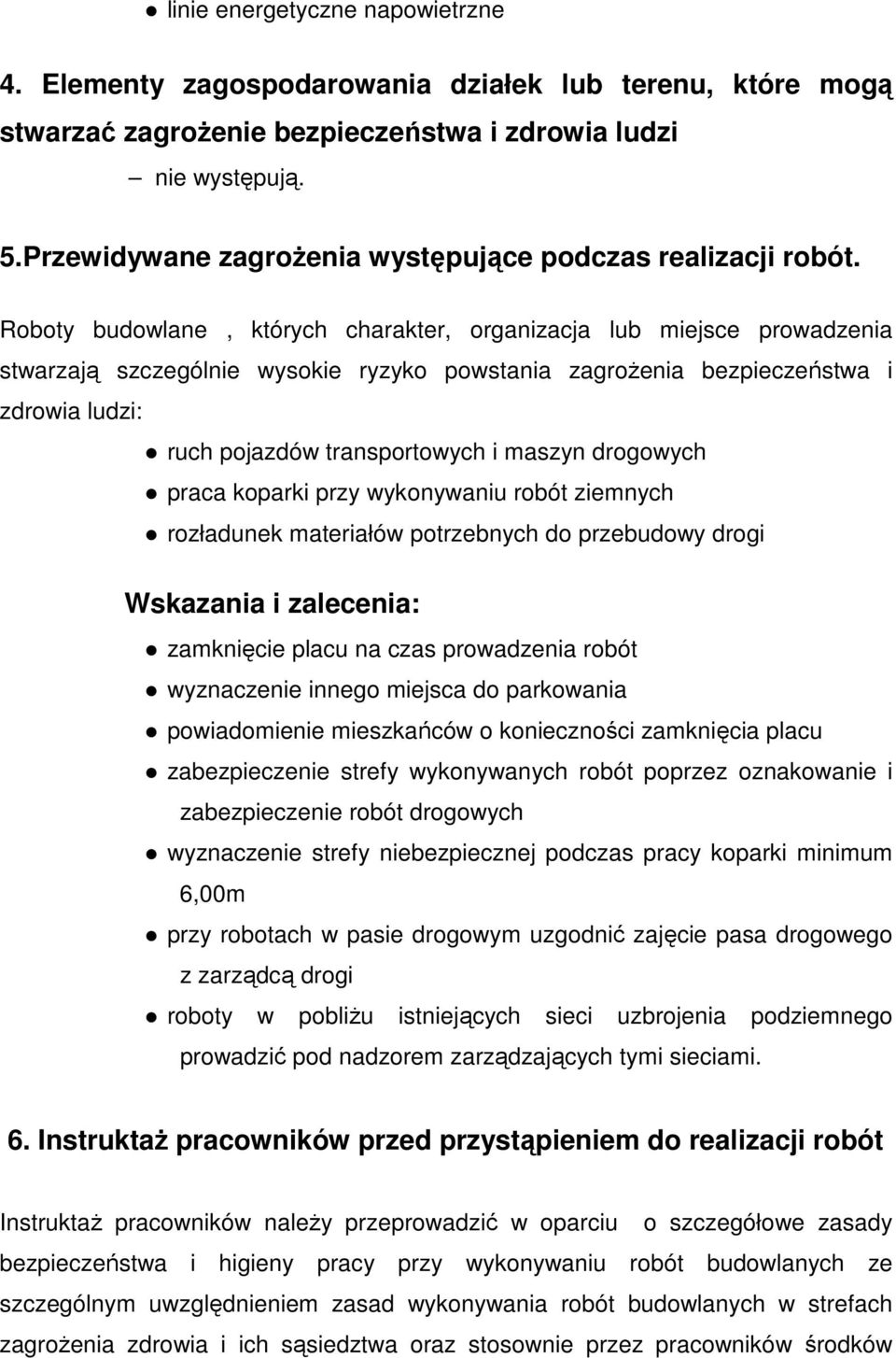 Roboty budowlane, których charakter, organizacja lub miejsce prowadzenia stwarzają szczególnie wysokie ryzyko powstania zagroŝenia bezpieczeństwa i zdrowia ludzi: ruch pojazdów transportowych i