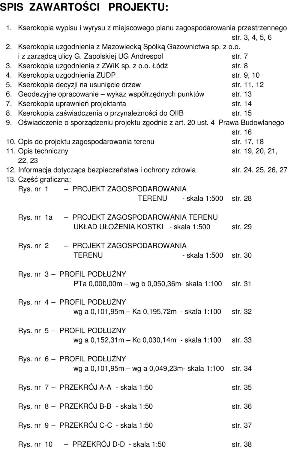 Geodezyjne opracowanie wykaz współrzędnych punktów str. 13 7. Kserokopia uprawnień projektanta str. 14 8. Kserokopia zaświadczenia o przynaleŝności do OIIB str. 15 9.