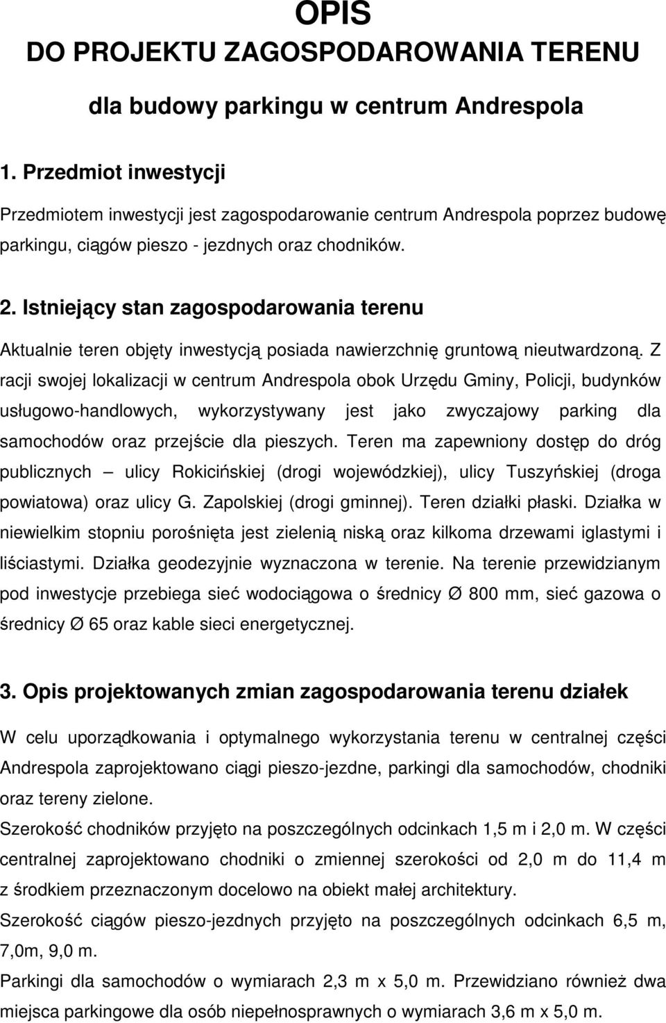 Istniejący stan zagospodarowania terenu Aktualnie teren objęty inwestycją posiada nawierzchnię gruntową nieutwardzoną.