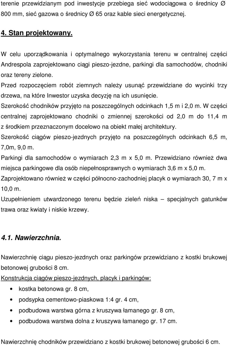 Przed rozpoczęciem robót ziemnych naleŝy usunąć przewidziane do wycinki trzy drzewa, na które Inwestor uzyska decyzję na ich usunięcie.