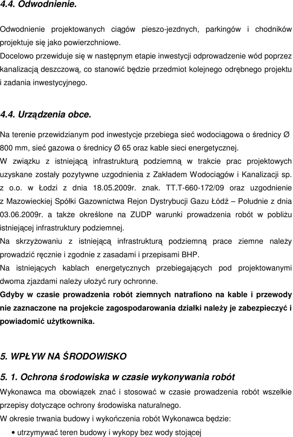 4. Urządzenia obce. Na terenie przewidzianym pod inwestycje przebiega sieć wodociągowa o średnicy Ø 800 mm, sieć gazowa o średnicy Ø 65 oraz kable sieci energetycznej.